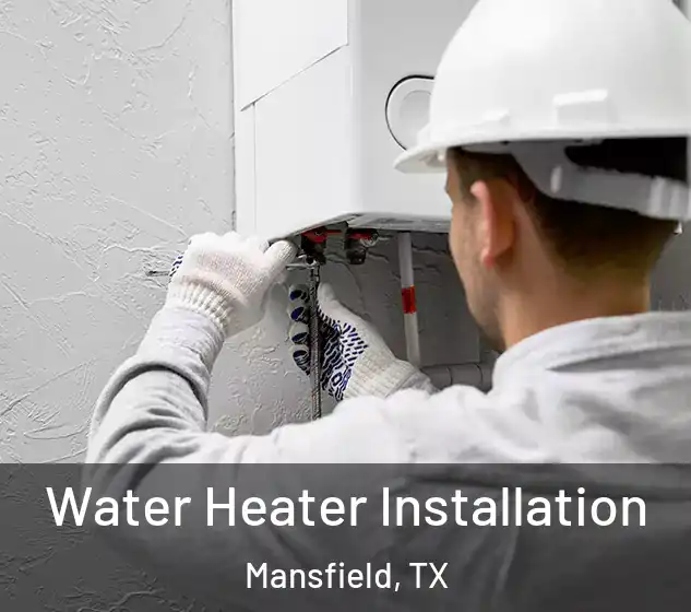  Water Heater Installation Mansfield, TX