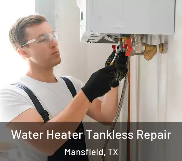  Water Heater Tankless Repair Mansfield, TX
